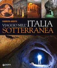 Viaggio nell'Italia sotterranea. Ediz. illustrata - Fabrizio Ardito - Libro Giunti Editore 2010, Atlanti illustrati | Libraccio.it