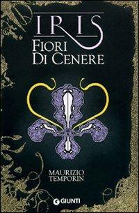 Fiori di cenere. Iris - Maurizio Temporin - Libro Giunti Editore 2011, Iris | Libraccio.it