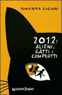 2012: alieni, gatti e complotti - Domenica Luciani - Libro Giunti Junior 2010, Biblioteca Junior | Libraccio.it