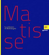 Matisse. La seduzione di Michelangelo. Ediz. illustrata  - Libro Giunti Editore 2011, Cataloghi mostre | Libraccio.it