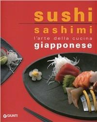 Sushi sashimi. L'arte della cucina Giapponese - Rosalba Gioffrè, Kuroda Keisuke - Libro Giunti Editore 2011, Nuova cucina | Libraccio.it