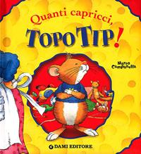 Quanti capricci, Topo Tip! Ediz. illustrata - Anna Casalis - Libro Dami Editore 2011, Topo Tip | Libraccio.it
