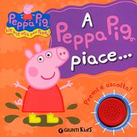 A Peppa Pig piace...Hip hip urrà per Peppa! Premi e ascolta! Ediz. illustrata - Silvia D'Achille - Libro Giunti Kids 2012, Peppa Pig | Libraccio.it