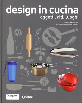 Design in cucina. Oggetti, riti, luoghi - Valentina Auricchio - Libro Giunti Editore 2012, Atlanti illustrati | Libraccio.it