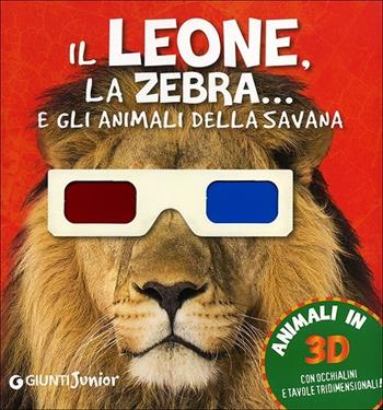 Il leone, la zebra... e gli animali della savana. Con gadget  - Libro Giunti Junior 2012, Animali in 3D | Libraccio.it