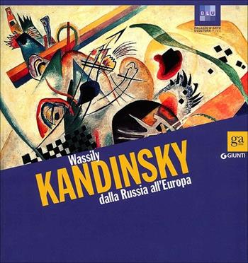 Wassily Kandinsky dalla Russia all'Europa. Catalogo della mostra (Pisa, 13 ottobre 2012-3 febbraio 2013). Ediz. illustrata  - Libro Giunti Editore 2012, Cataloghi mostre | Libraccio.it