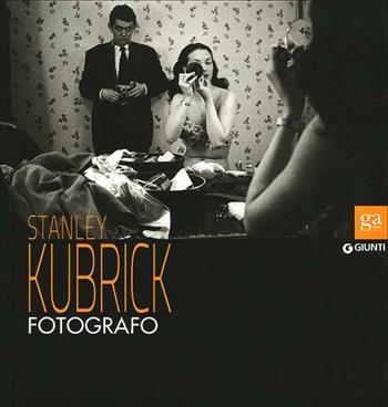 Stanley Kubrick fotografo. Catalogo della mostra (Napoli, 13 luglio-9 settembre 2012). Ediz. illustrata  - Libro Giunti Editore 2012, Cataloghi mostre | Libraccio.it