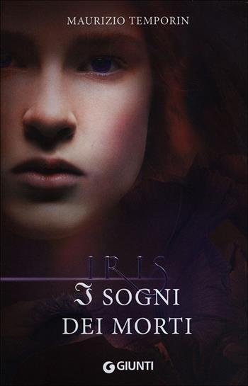I sogni dei morti. Iris - Maurizio Temporin - Libro Giunti Editore 2012, Iris | Libraccio.it