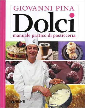 Dolci. Manuale tecnico-pratico di pasticceria - Giovanni Pina - Libro Giunti Editore 2013, Cucina illustrati | Libraccio.it