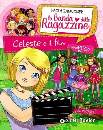 Celeste e il film magico. La banda delle ragazzine. Con adesivi - Paola Zannoner - Libro Giunti Junior 2013, La Banda delle Ragazzine | Libraccio.it