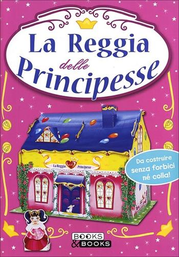 La reggia delle principesse. Ediz. illustrata  - Libro Books&Books 2013 | Libraccio.it