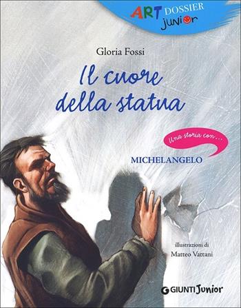 Il cuore della statua. Una storia con... Michelangelo - Gloria Fossi - Libro Giunti Junior 2013, Art dossier Junior | Libraccio.it