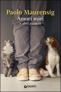 Amori miei e altri animali - Paolo Maurensig - Libro Giunti Editore 2014, Scrittori Giunti | Libraccio.it