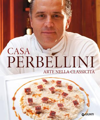 Casa Perbellini. Arte nella classicità - Giancarlo Perbellini, Stefano Alfonsi - Libro Giunti Editore 2014, Grandi cuochi | Libraccio.it