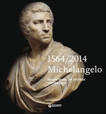 Michelangelo 1564-2014. Incontrare un artista universale  - Libro Giunti Editore 2014, Cataloghi arte | Libraccio.it