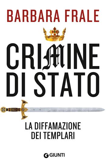 Crimine di Stato. La diffamazione dei Templari - Barbara Frale - Libro Giunti Editore 2014 | Libraccio.it