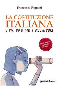 La Costituzione italiana. Vita, passioni e avventure - Francesco Fagnani - Libro Giunti Junior 2014, A tu per tu | Libraccio.it