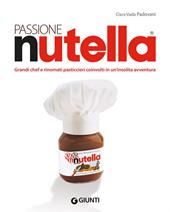 Passione Nutella. Grandi chef e rinomati pasticcieri coinvolti in un'insolita avventura sulle due sponde dell'oceano