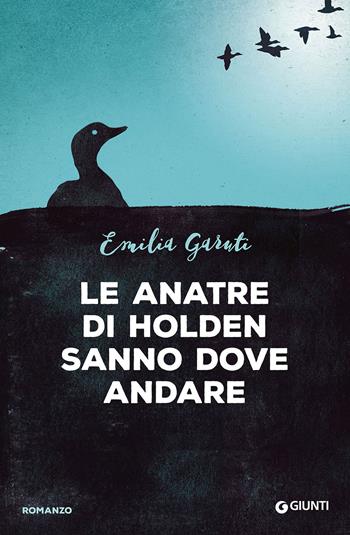 Le anatre di Holden sanno dove andare - Emilia Garuti - Libro Giunti Editore 2015, A | Libraccio.it