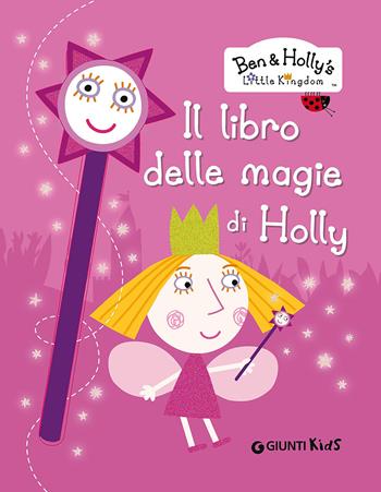 Il libro delle magie di Holly. Ben & Holly's Little Kingdom - Silvia D'Achille - Libro Giunti Kids 2015 | Libraccio.it