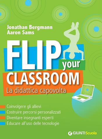Flip your classroom. La didattica capovolta - Jonathan Bergmann, Aaron Sams - Libro Giunti Scuola 2016, GUS-Giunti universale scuola | Libraccio.it
