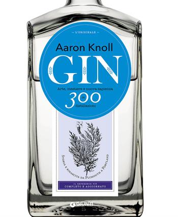 Gin. Arte, mestiere e nuova sapienza in 300 distillazioni - Aaron Knoll - Libro Giunti Editore 2016, Reference di enogastronomia | Libraccio.it