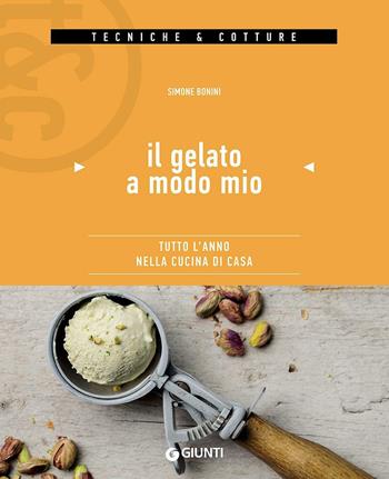 Il gelato a modo mio. Tutto l'anno nella cucina di casa - Simone Bonini - Libro Giunti Editore 2016, Tecniche & cotture | Libraccio.it