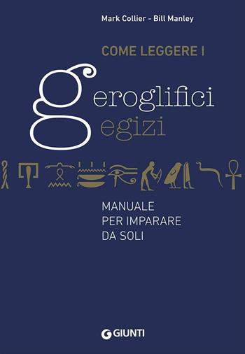 Come leggere i geroglifici egizi. Manuale per imparare da soli - Mark Collier, Bill Manley - Libro Giunti Editore 2016 | Libraccio.it
