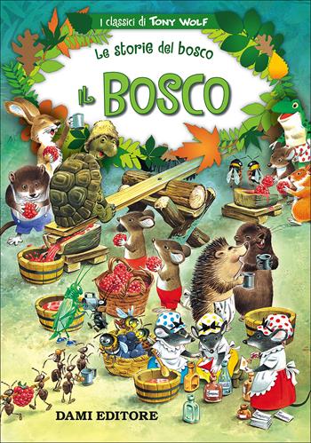 Il bosco. Le storie del bosco. Ediz. illustrata - Peter Holeinone, Tony Wolf - Libro Dami Editore 2016, I classici di Tony Wolf | Libraccio.it