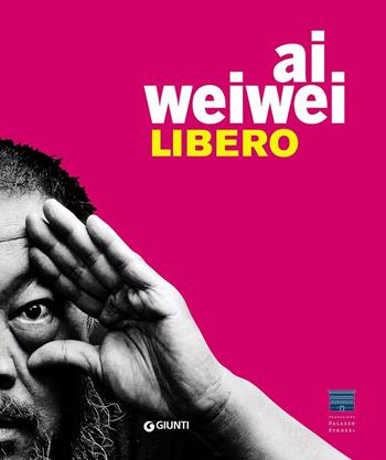 Ai Weiwei. Libero. Ediz. a colori  - Libro Giunti Editore 2016, Cataloghi arte | Libraccio.it