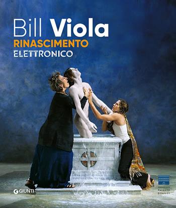 Bill Viola a Palazzo Strozzi. Rinascimento elettronico  - Libro Giunti Editore 2017, Cataloghi arte | Libraccio.it