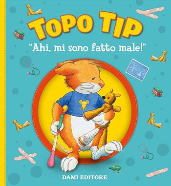 Ahi, mi sono fatto male! Topo Tip. Ediz. a colori - Anna Casalis - Libro Dami Editore 2017, Topo Tip | Libraccio.it