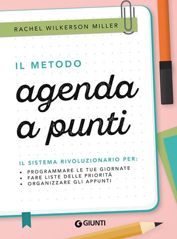 Il metodo agenda a punti. Il sistema rivoluzionario per: programmare le tue giornate, fare liste delle priorità, organizzare gli appunti - Rachel Wilkerson Miller - Libro Giunti Editore 2018, Varia | Libraccio.it