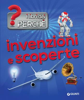 Invenzioni e scoperte - Francesco Milo Di Villagrazia - Libro Giunti Editore 2018, I libri dei perché | Libraccio.it