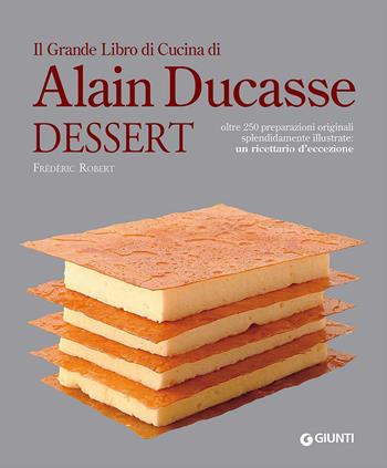 Il grande libro di cucina di Alain Ducasse. Dessert - Robert Frédéric - Libro Giunti Editore 2017 | Libraccio.it