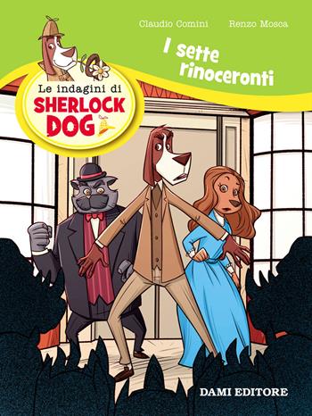 I sette rinoceronti. Le indagini di Sherlock Dog. Ediz. a colori - Renzo Mosca, Claudio Comini - Libro Dami Editore 2018 | Libraccio.it