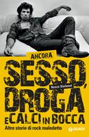   Ancora sesso, droga e calci in bocca. Altre storie di rock maledetto