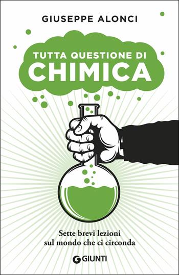 Tutta questione di chimica. Sette brevi lezioni sul mondo che ci circonda - Giuseppe Alonci - Libro Giunti Editore 2019, Varia | Libraccio.it