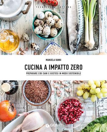 Cucina a impatto zero. Preparare cibi sani e gustosi in modo sostenibile - Manuela Vanni - Libro Giunti Editore 2019, Tecniche & cotture | Libraccio.it