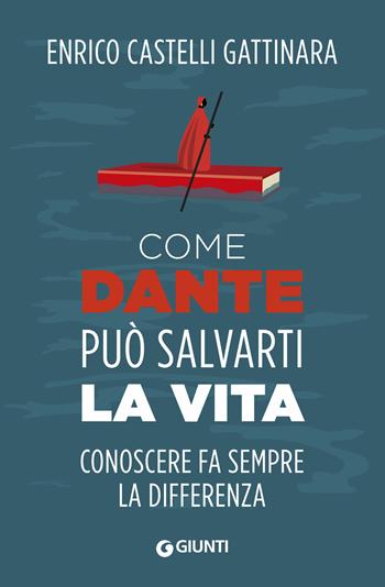 Come Dante può salvarti la vita. Conoscere fa sempre la differenza - Enrico Castelli Gattinara - Libro Giunti Editore 2019, Varia | Libraccio.it
