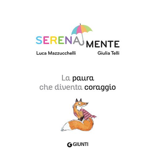 La paura che diventa coraggio. SerenaMente. Ediz. a colori - Luca  Mazzucchelli, G. Telli - Libro Giunti Editore 2020, SerenaMente