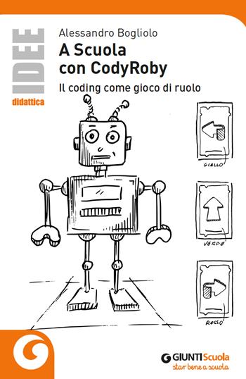 A scuola con CodyRoby. Il coding come gioco di ruolo - Alessandro Bogliolo - Libro Giunti Scuola 2020, Idee e strumenti | Libraccio.it