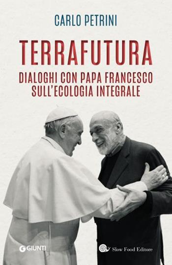 TerraFutura. Dialoghi con Papa Francesco sull'ecologia integrale - Carlo Petrini - Libro Slow Food 2020, Terrafutura | Libraccio.it