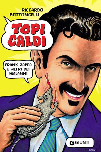 Topi caldi. Frank Zappa e altri bei malanni - Riccardo Bertoncelli - Libro Giunti Editore 2021, Bizarre | Libraccio.it