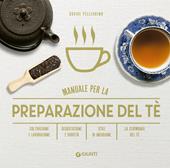 Manuale per preparazione del tè. Coltivazione e lavorazione. Degustazione e varietà. Stili di infusione. La cerimonia del tè