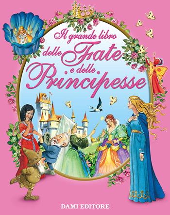 Il grande libro delle fate e delle principesse. Ediz. a colori  - Libro Dami Editore 2021, Magic Price | Libraccio.it