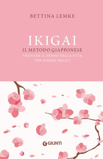 Ikigai. Il metodo giapponese. Trovare il senso della vita per essere felici - Bettina Lemke - Libro Giunti Editore 2021 | Libraccio.it