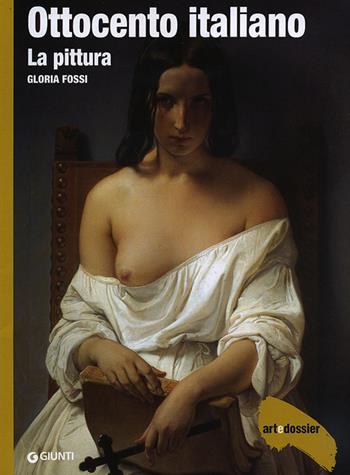 Ottocento italiano. La pittura. Ediz. illustrata - Gloria Fossi - Libro Giunti Editore 2014, Dossier d'art | Libraccio.it