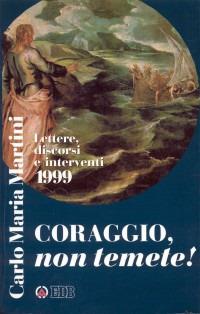 Coraggio, non temete! Lettere, discorsi e interventi 1999 - Carlo Maria Martini - Libro EDB 2000, Carlo Maria Martini | Libraccio.it