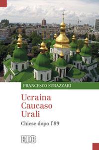 Ucraina Caucaso Urali. Chiese dopo l'89 - Francesco Strazzari - Libro EDB 2011, Oggi e domani | Libraccio.it